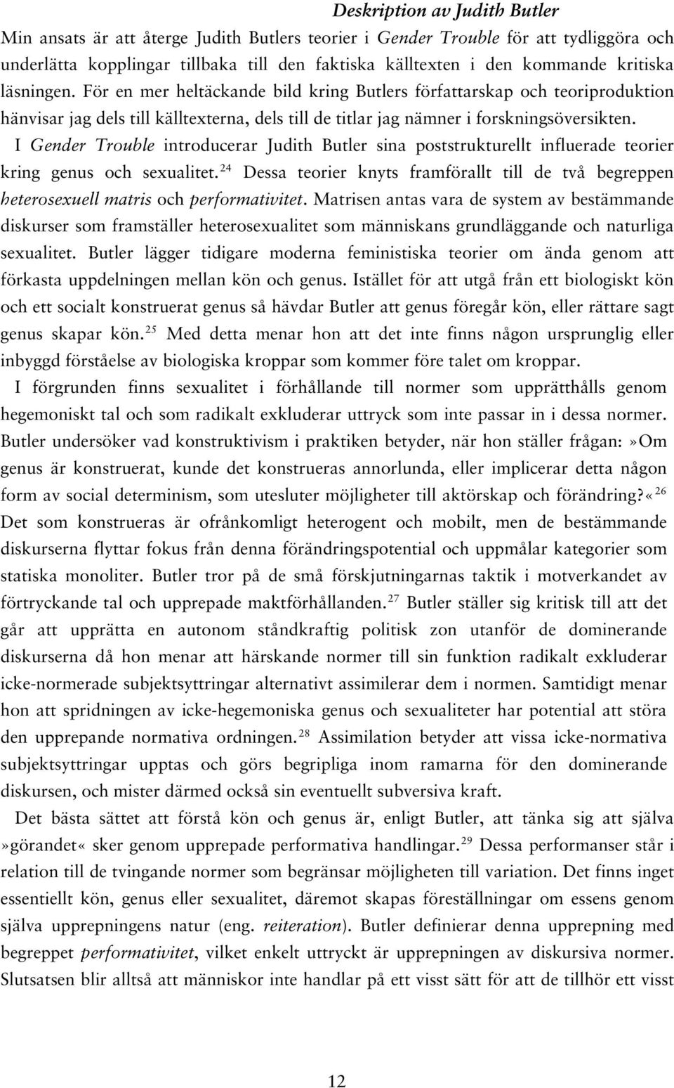 I Gender Trouble introducerar Judith Butler sina poststrukturellt influerade teorier kring genus och sexualitet.