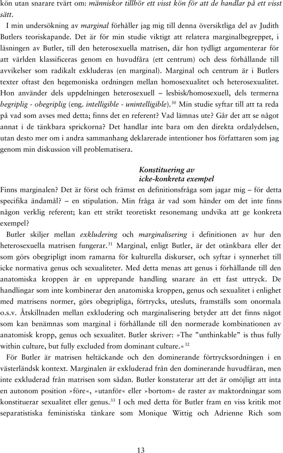 Det är för min studie viktigt att relatera marginalbegreppet, i läsningen av Butler, till den heterosexuella matrisen, där hon tydligt argumenterar för att världen klassificeras genom en huvudfåra