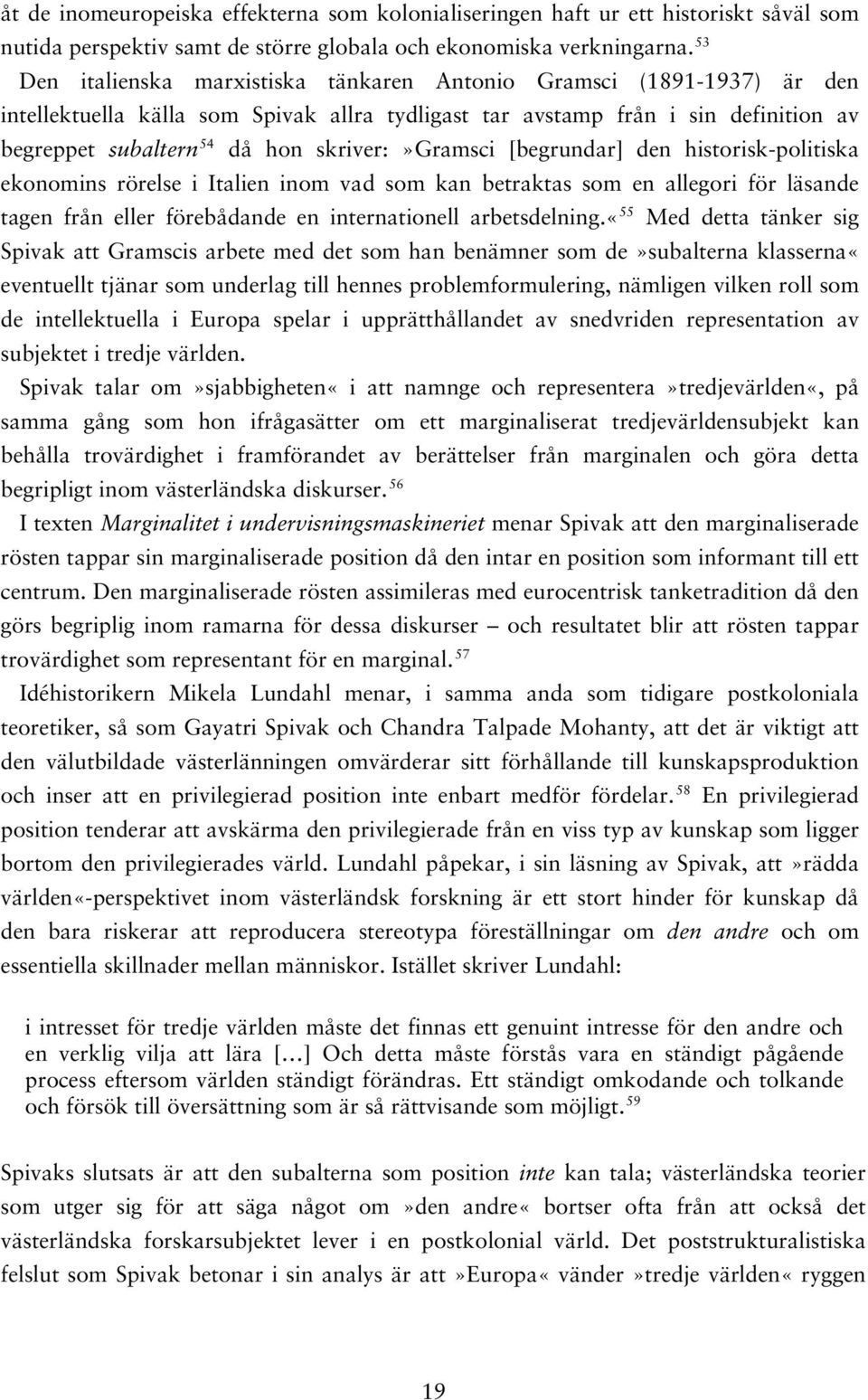 skriver:»gramsci [begrundar] den historisk-politiska ekonomins rörelse i Italien inom vad som kan betraktas som en allegori för läsande tagen från eller förebådande en internationell arbetsdelning.