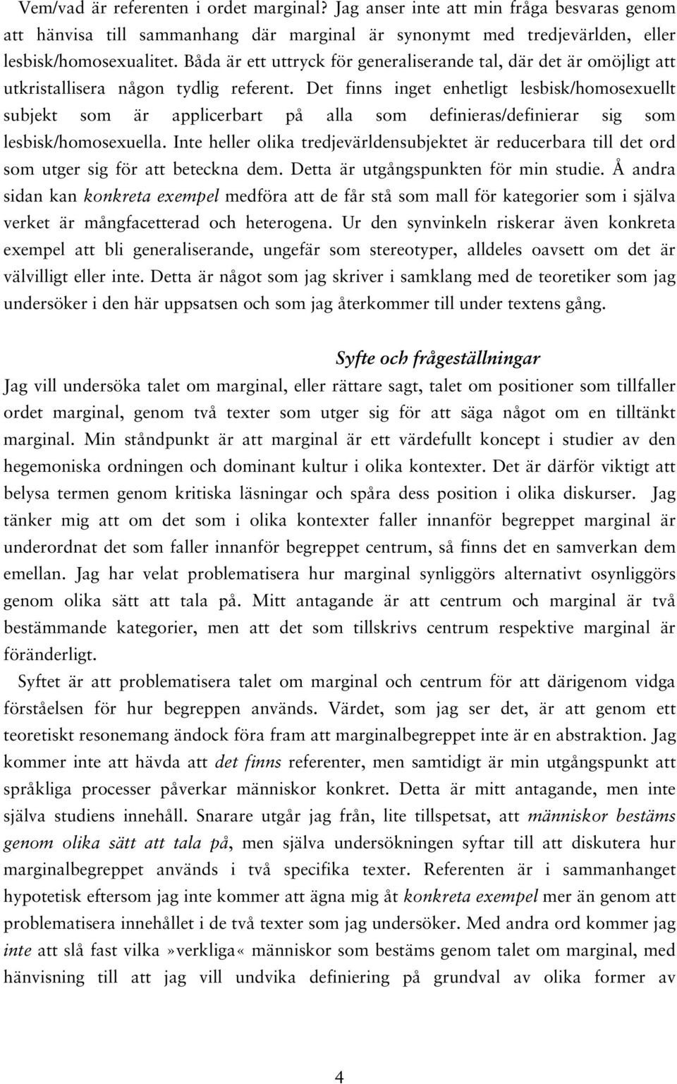 Det finns inget enhetligt lesbisk/homosexuellt subjekt som är applicerbart på alla som definieras/definierar sig som lesbisk/homosexuella.