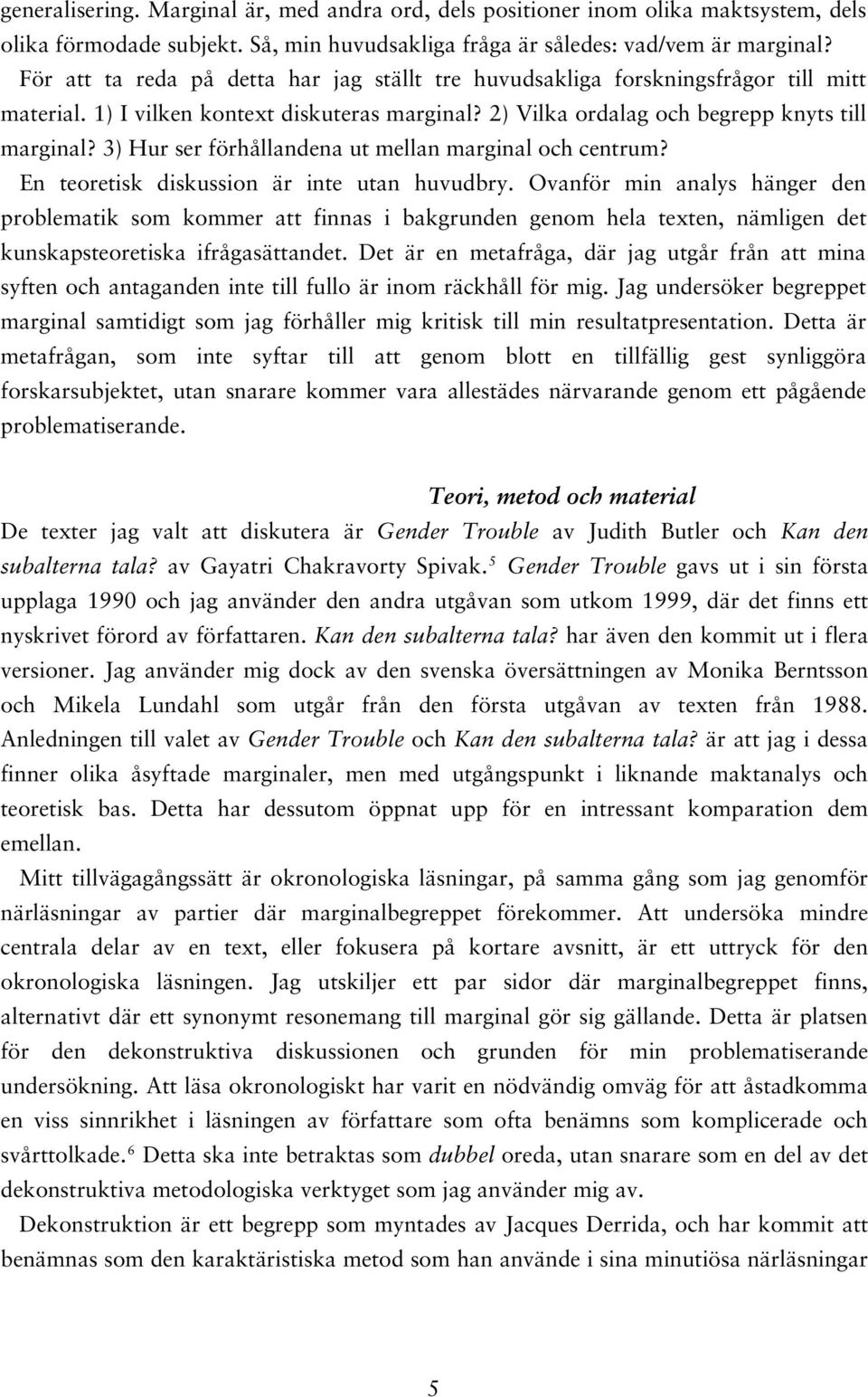 3) Hur ser förhållandena ut mellan marginal och centrum? En teoretisk diskussion är inte utan huvudbry.