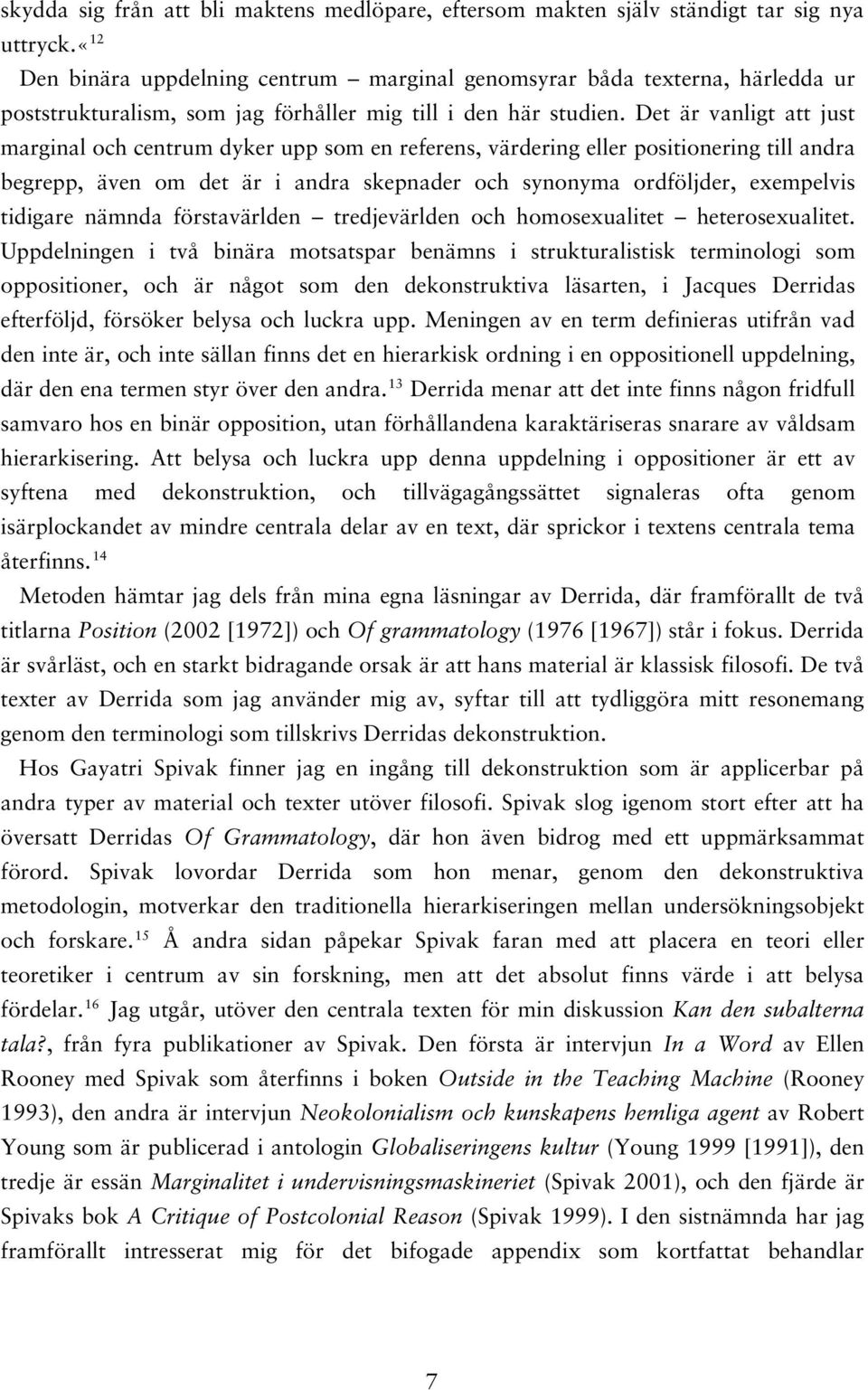 Det är vanligt att just marginal och centrum dyker upp som en referens, värdering eller positionering till andra begrepp, även om det är i andra skepnader och synonyma ordföljder, exempelvis tidigare