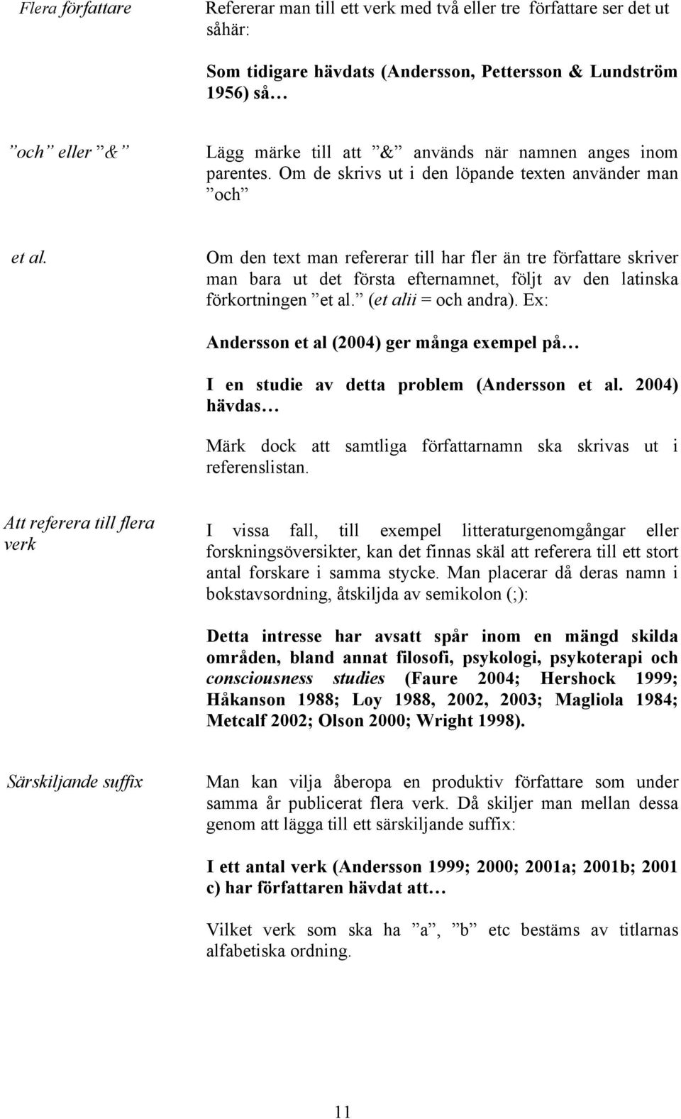 Om den text man refererar till har fler än tre författare skriver man bara ut det första efternamnet, följt av den latinska förkortningen et al. (et alii = och andra).