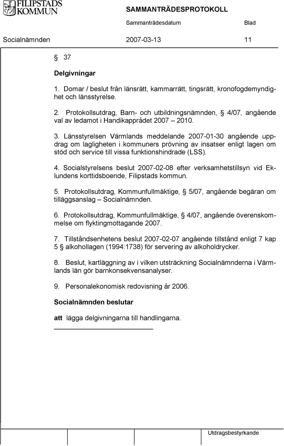 Socialstyrelsens beslut 2007-02-08 efter verksamhetstillsyn vid Eklundens korttidsboende, Filipstads kommun. 5.