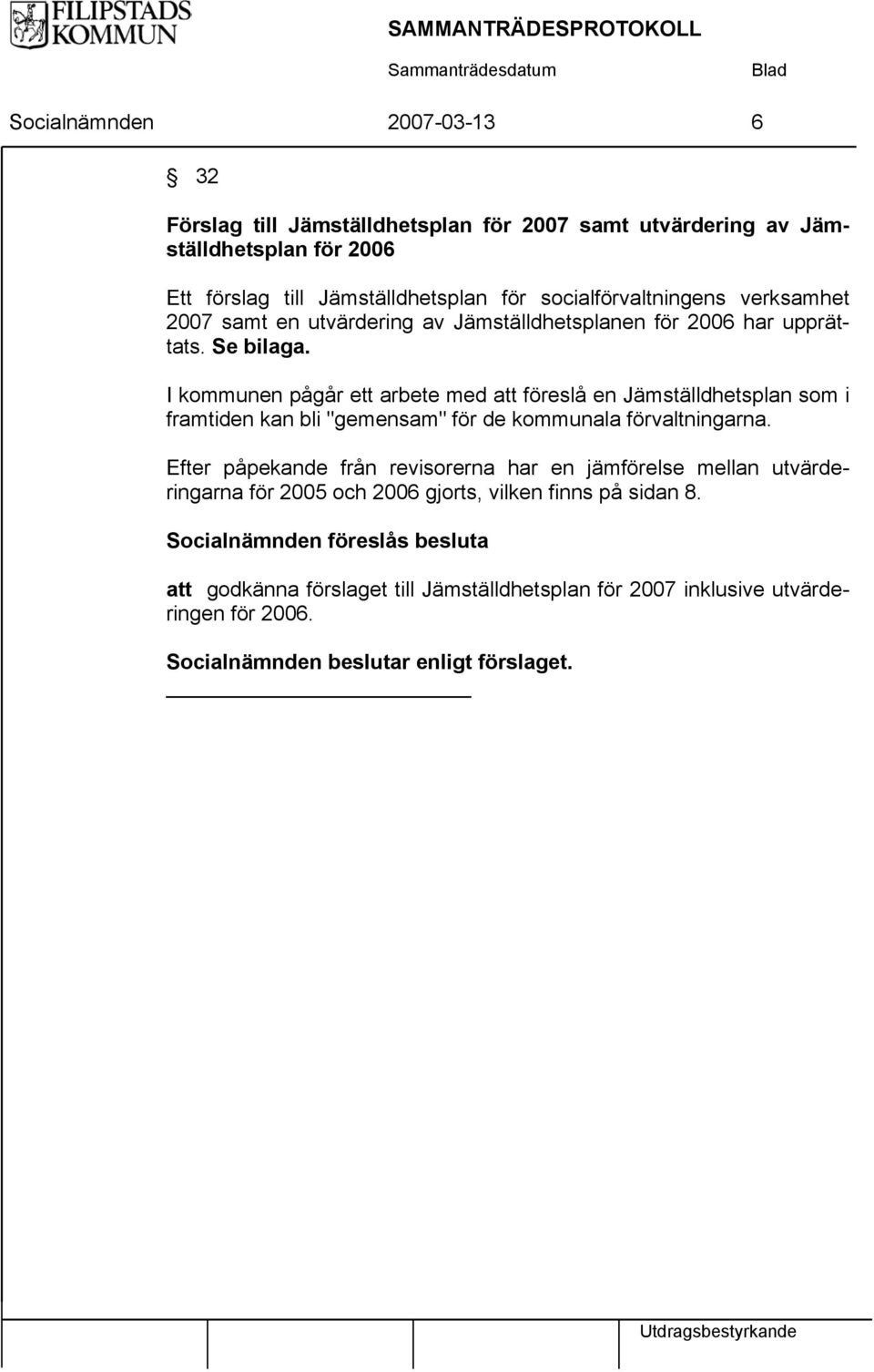 I kommunen pågår ett arbete med att föreslå en Jämställdhetsplan som i framtiden kan bli "gemensam" för de kommunala förvaltningarna.