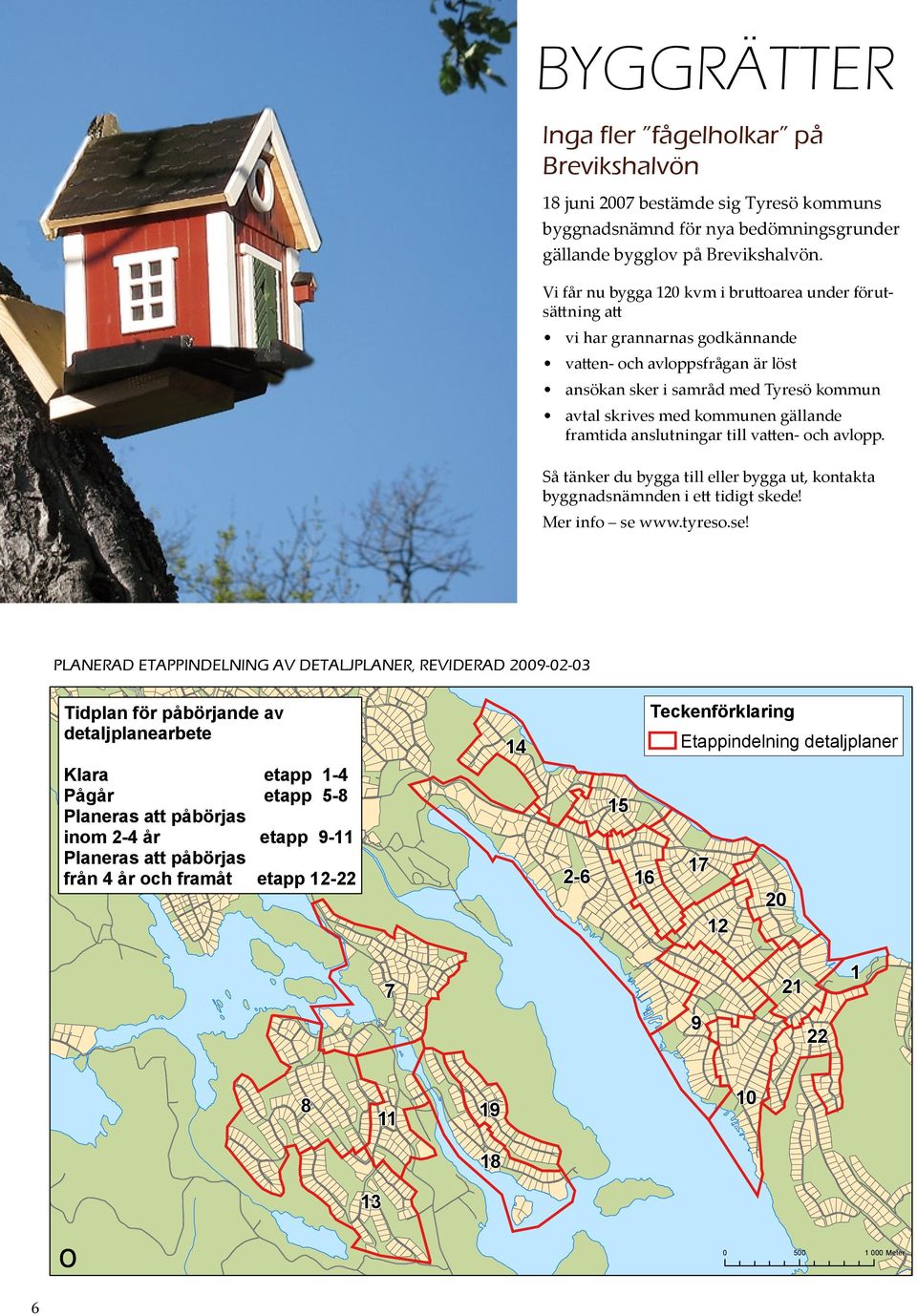 gällande framtida anslutningar till vatten- och avlopp. Så tänker du bygga till eller bygga ut, kontakta byggnadsnämnden i ett tidigt skede! Mer info se 