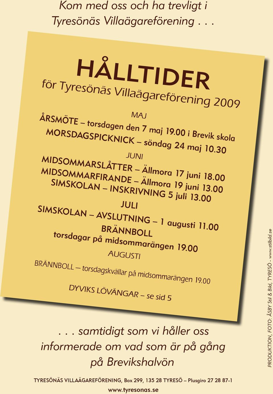 00 JULI SIMSKOLAN AVSLUTNING 1 augusti 11.00 BRÄNNBOLL torsdagar på midsommarängen 19.00 AUGUSTI BRÄNNBOLL torsdagskvällar på midsommarängen 19.00 DYVIKS LÖVÄNGAR se sid 5.