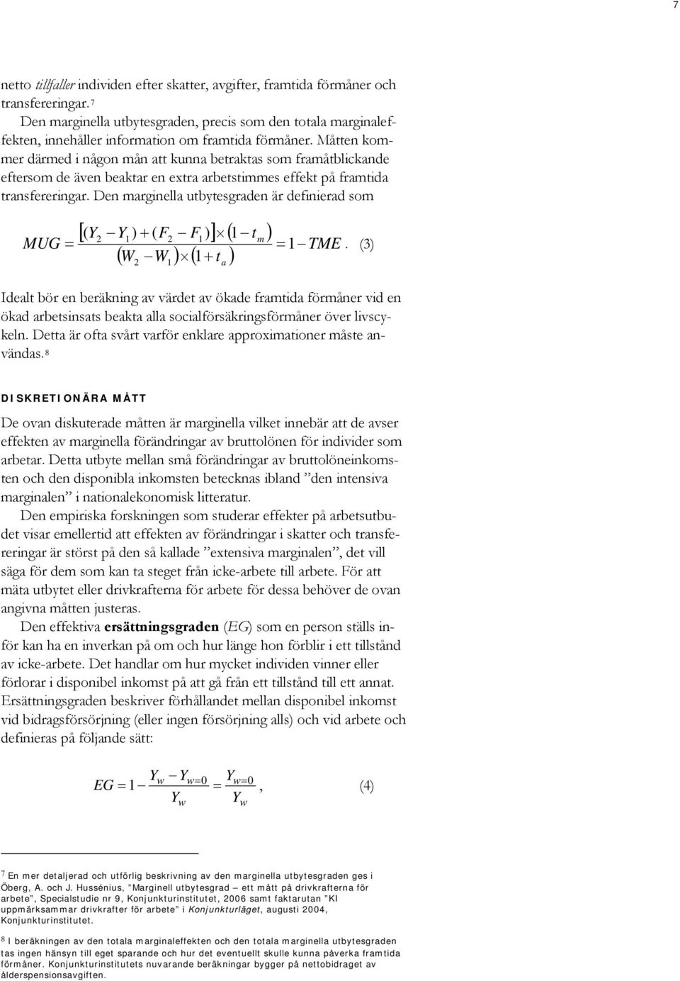 Måtten kommer därmed i någon mån att kunna betraktas som framåtblickande eftersom de även beaktar en extra arbetstimmes effekt på framtida transfereringar.