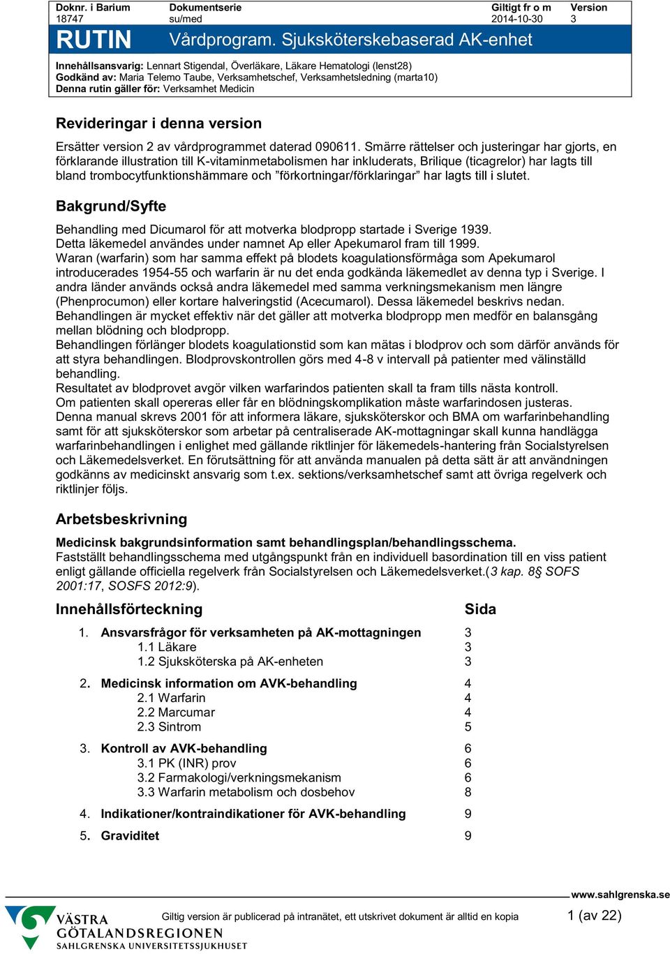 Verksamhetsledning (marta10) Denna rutin gäller för: Verksamhet Medicin Revideringar i denna version Ersätter version 2 av vårdprogrammet daterad 090611.