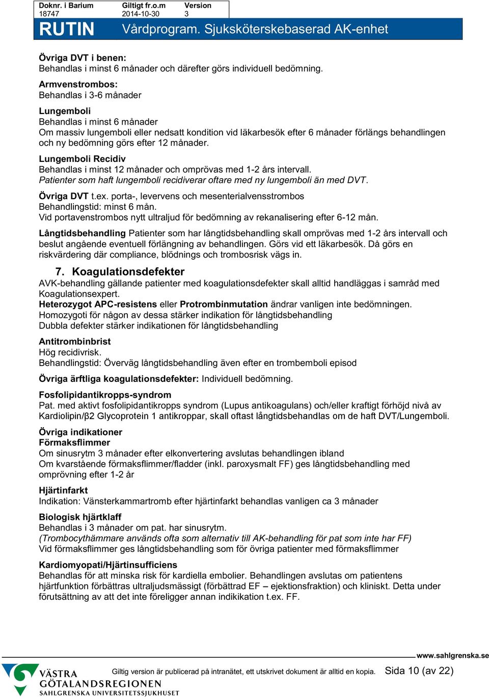 efter 12 månader. Lungemboli Recidiv Behandlas i minst 12 månader och omprövas med 1-2 års intervall. Patienter som haft lungemboli recidiverar oftare med ny lungemboli än med DVT. Övriga DVT t.ex.