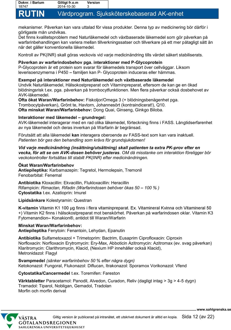 när det gäller konventionella läkemedel. Kontroll av PK(INR) skall göras veckovis vid varje medicinändring tills värdet säkert stabiliserats. Påverkan av warfarindosbehov pga.