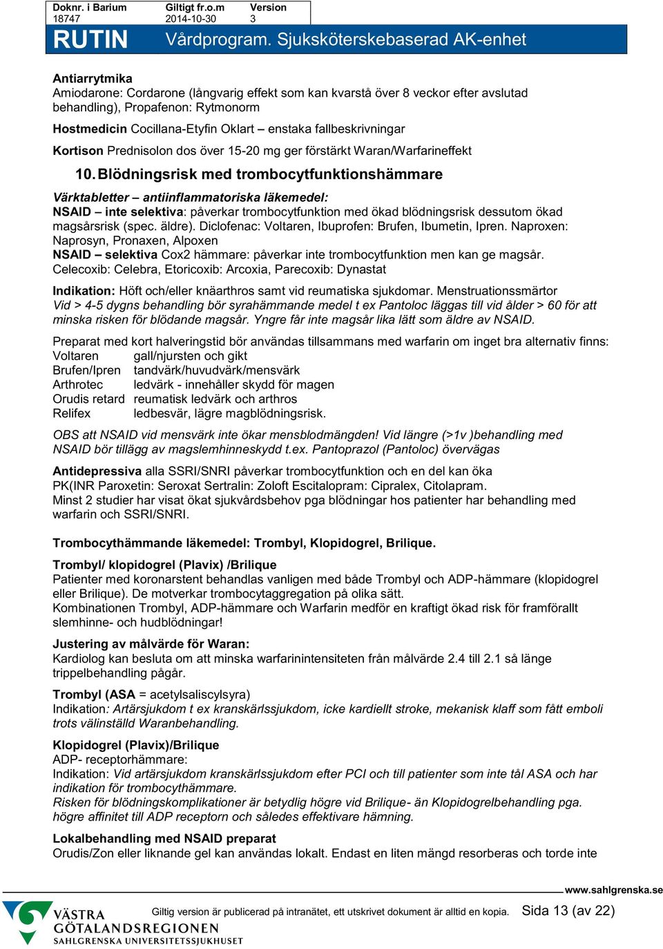 Blödningsrisk med trombocytfunktionshämmare Värktabletter antiinflammatoriska läkemedel: NSAID inte selektiva: påverkar trombocytfunktion med ökad blödningsrisk dessutom ökad magsårsrisk (spec.