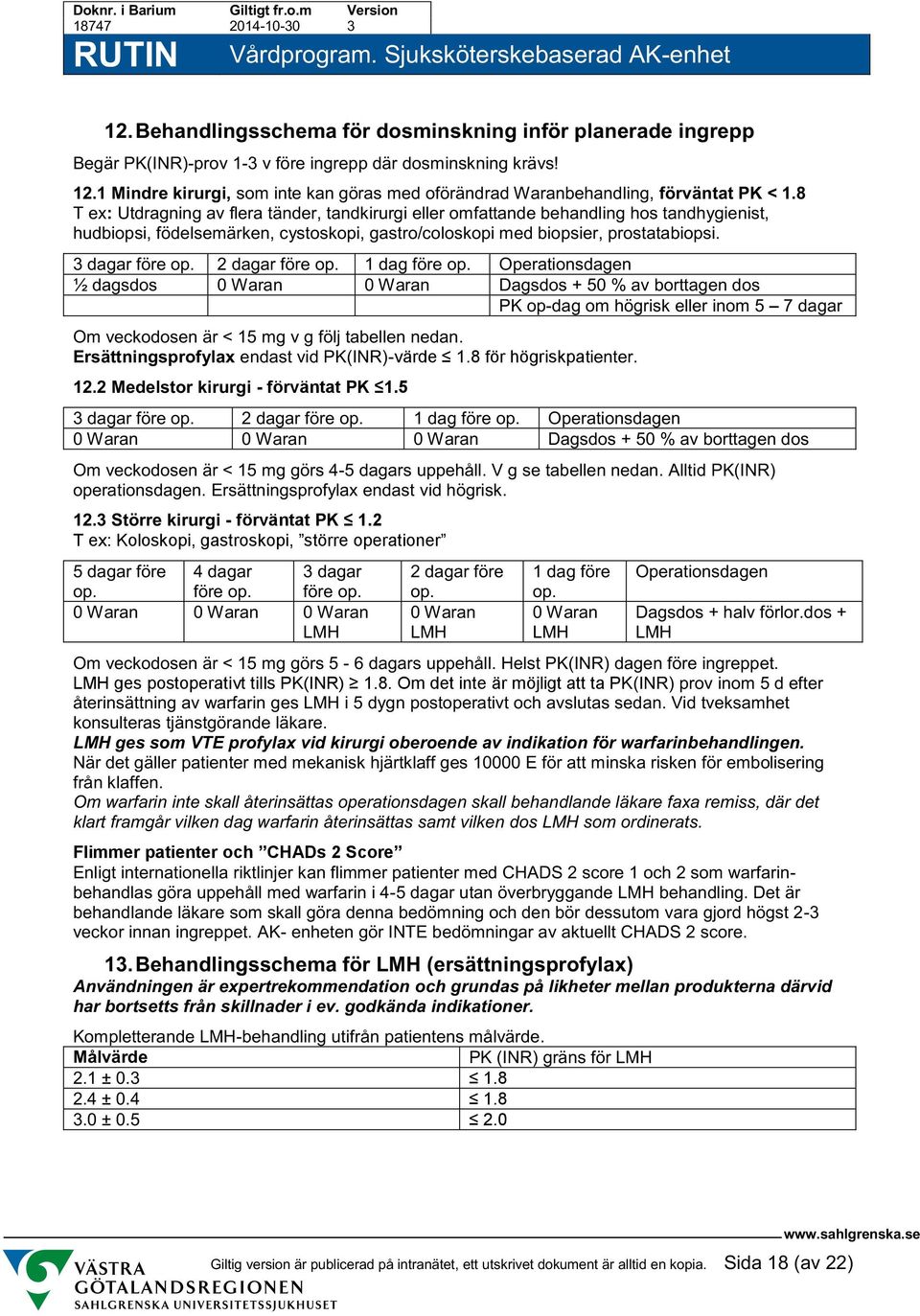8 T ex: Utdragning av flera tänder, tandkirurgi eller omfattande behandling hos tandhygienist, hudbiopsi, födelsemärken, cystoskopi, gastro/coloskopi med biopsier, prostatabiopsi. 3 dagar före op.