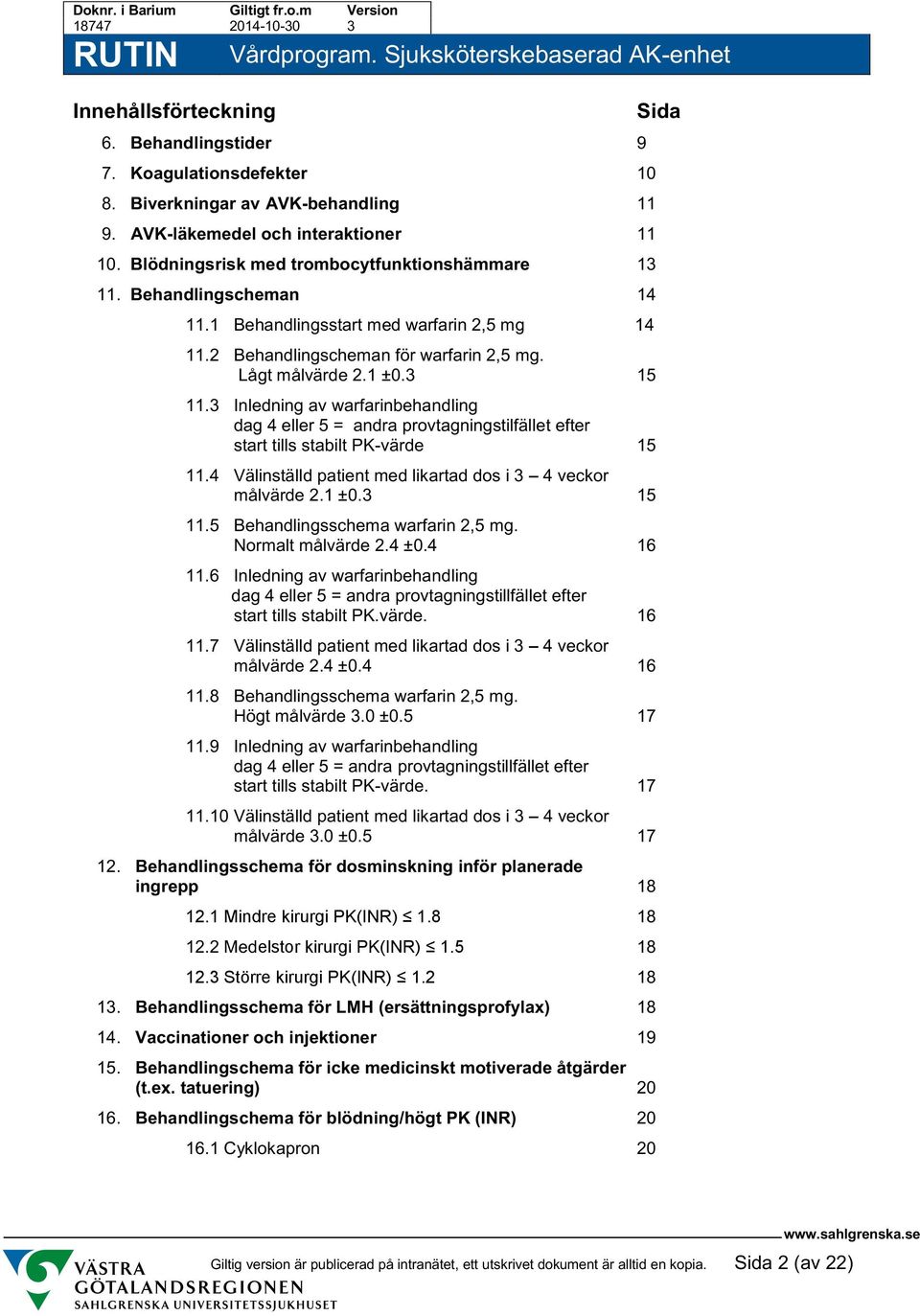 3 Inledning av warfarinbehandling dag 4 eller 5 = andra provtagningstilfället efter start tills stabilt PK-värde 15 11.4 Välinställd patient med likartad dos i 3 4 veckor målvärde 2.1 ±0.3 15 11.