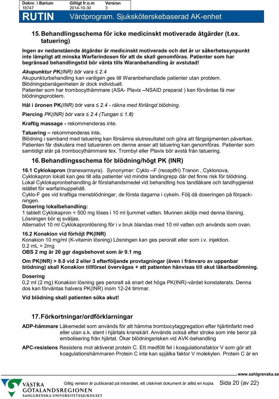 Patienter som har begränsad behandlingstid bör vänta tills Waranbehandling är avslutad! Akupunktur PK(INR) bör vara 2.