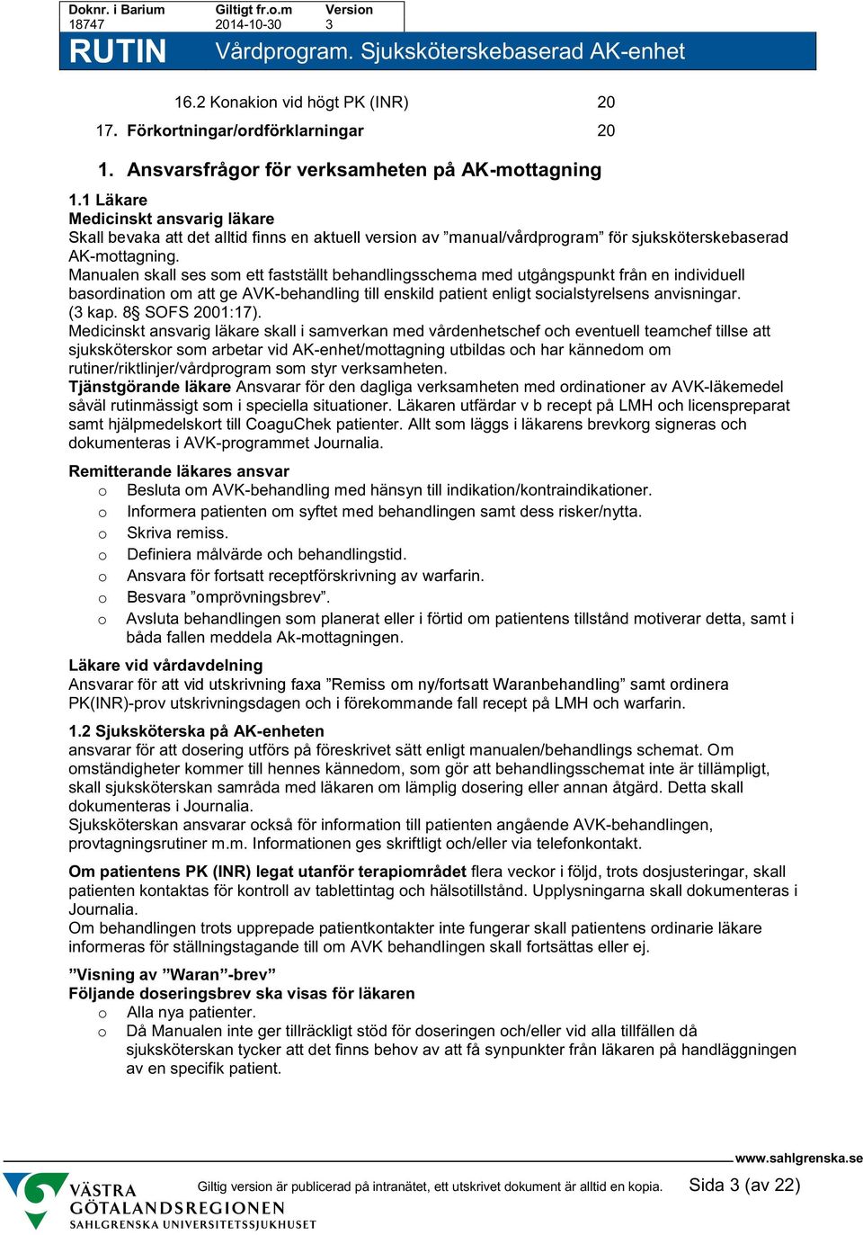 Manualen skall ses som ett fastställt behandlingsschema med utgångspunkt från en individuell basordination om att ge AVK-behandling till enskild patient enligt socialstyrelsens anvisningar. (3 kap.