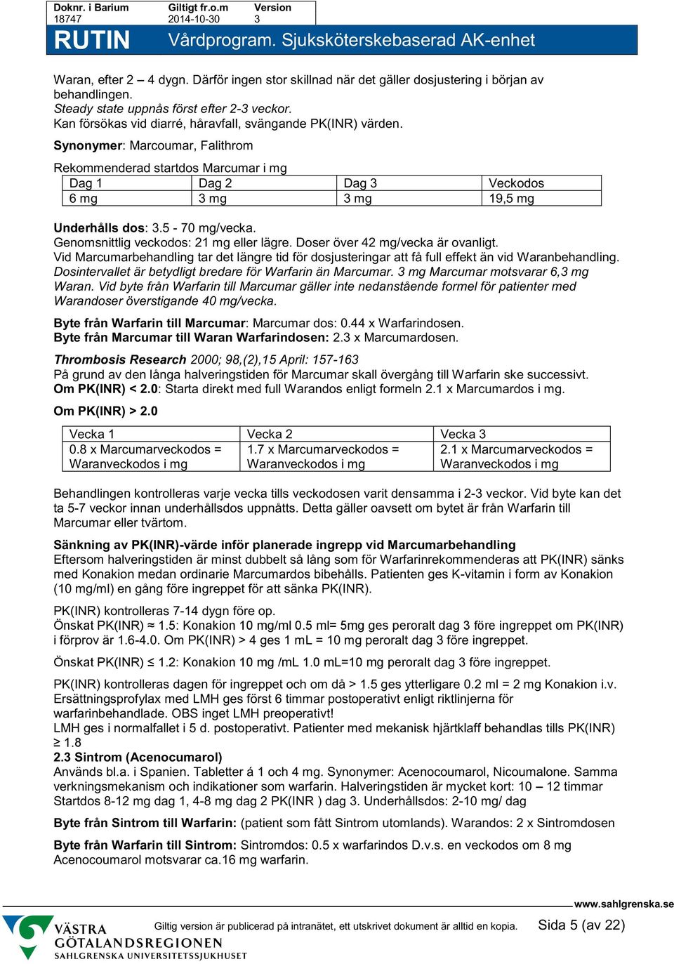 5-70 mg/vecka. Genomsnittlig veckodos: 21 mg eller lägre. Doser över 42 mg/vecka är ovanligt. Vid Marcumarbehandling tar det längre tid för dosjusteringar att få full effekt än vid Waranbehandling.