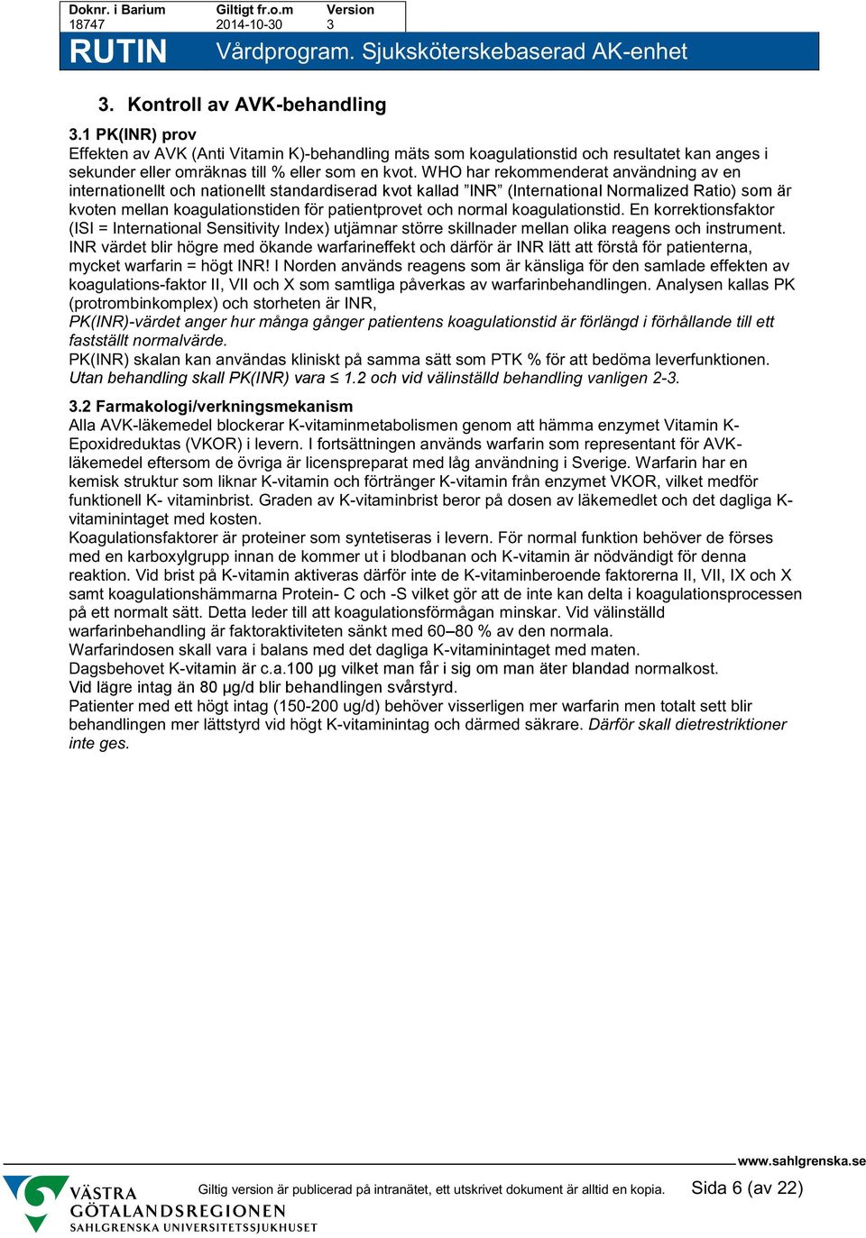 normal koagulationstid. En korrektionsfaktor (ISI = International Sensitivity Index) utjämnar större skillnader mellan olika reagens och instrument.
