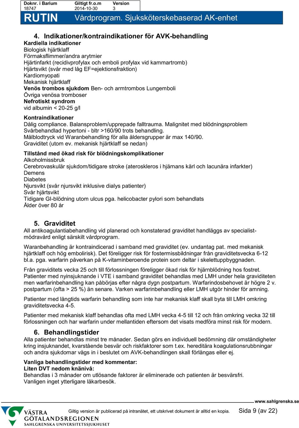 g/l Kontraindikationer Dålig compliance. Balansproblem/upprepade falltrauma. Malignitet med blödningsproblem Svårbehandlad hypertoni - bltr >160/90 trots behandling.