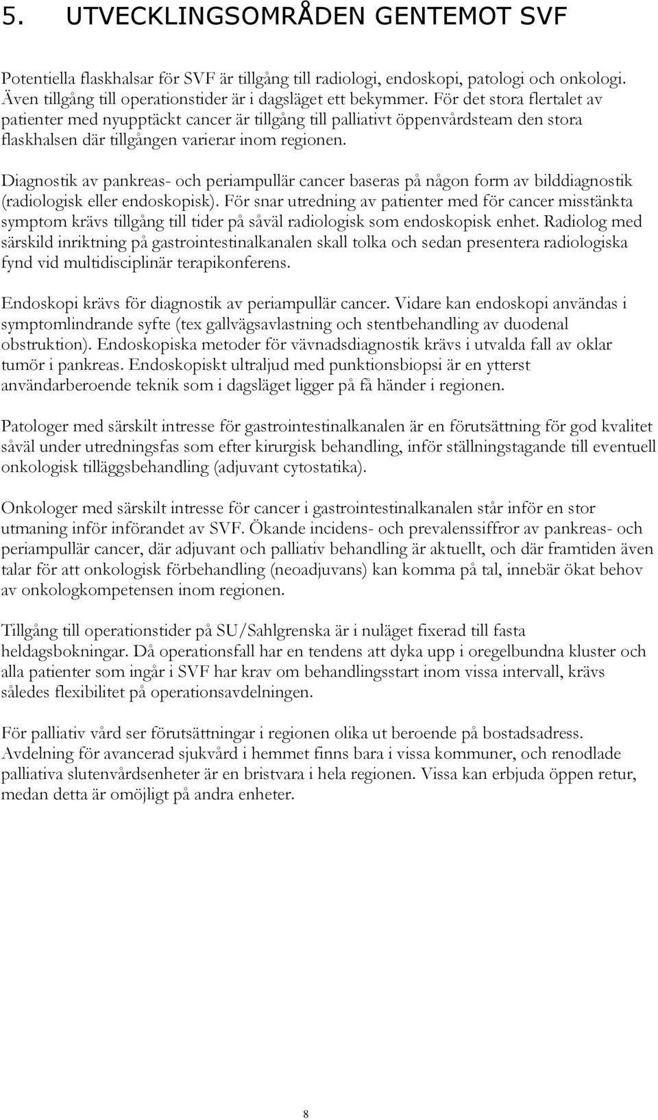 Diagnostik av pankreas- och periampullär cancer baseras på någon form av bilddiagnostik (radiologisk eller endoskopisk).