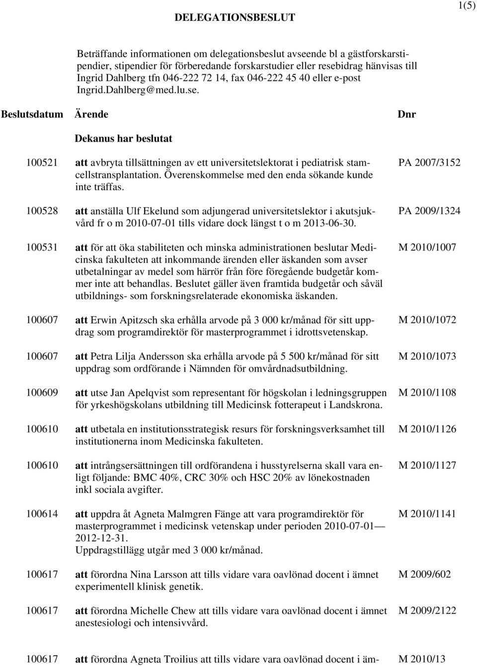 Beslutsdatum Ärende Dnr Dekanus har beslutat 100521 att avbryta tillsättningen av ett universitetslektorat i pediatrisk stamcellstransplantation.