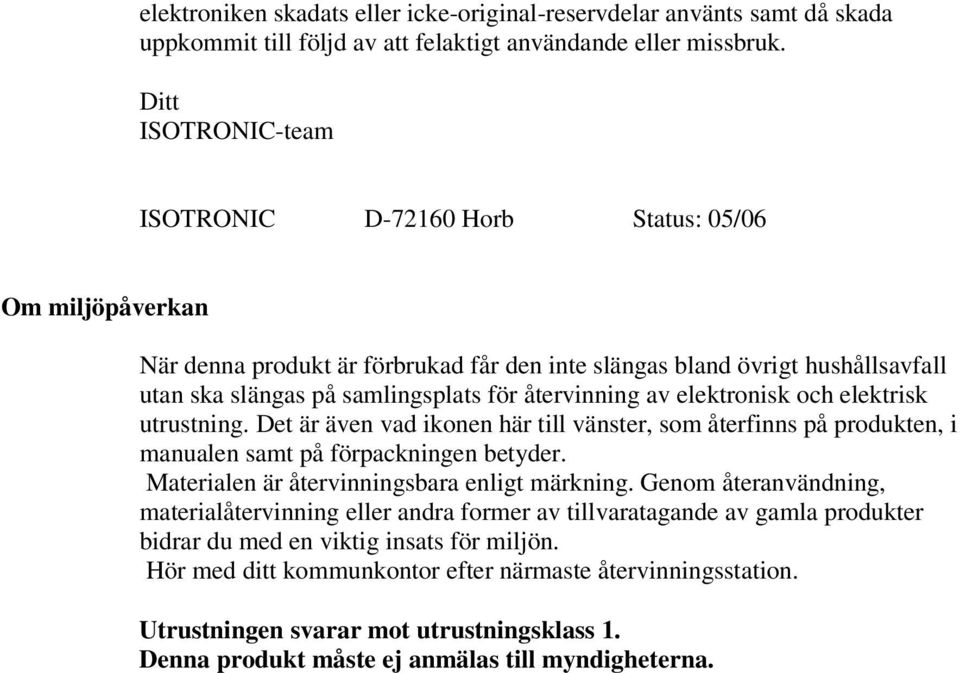 återvinning av elektronisk och elektrisk utrustning. Det är även vad ikonen här till vänster, som återfinns på produkten, i manualen samt på förpackningen betyder.