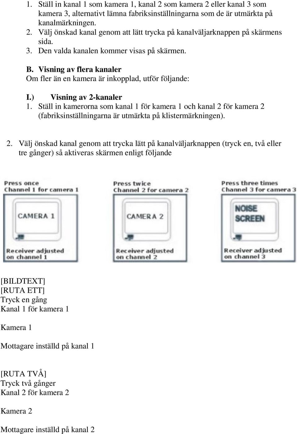 Ställ in kamerorna som kanal 1 för kamera 1 och kanal 2 