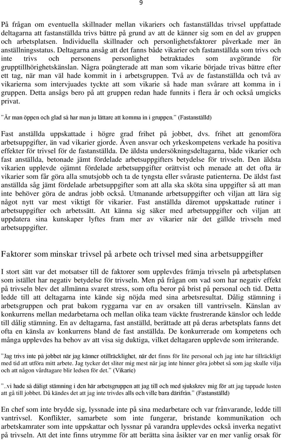 Deltagarna ansåg att det fanns både vikarier och fastanställda som trivs och inte trivs och personens personlighet betraktades som avgörande för grupptillhörighetskänslan.