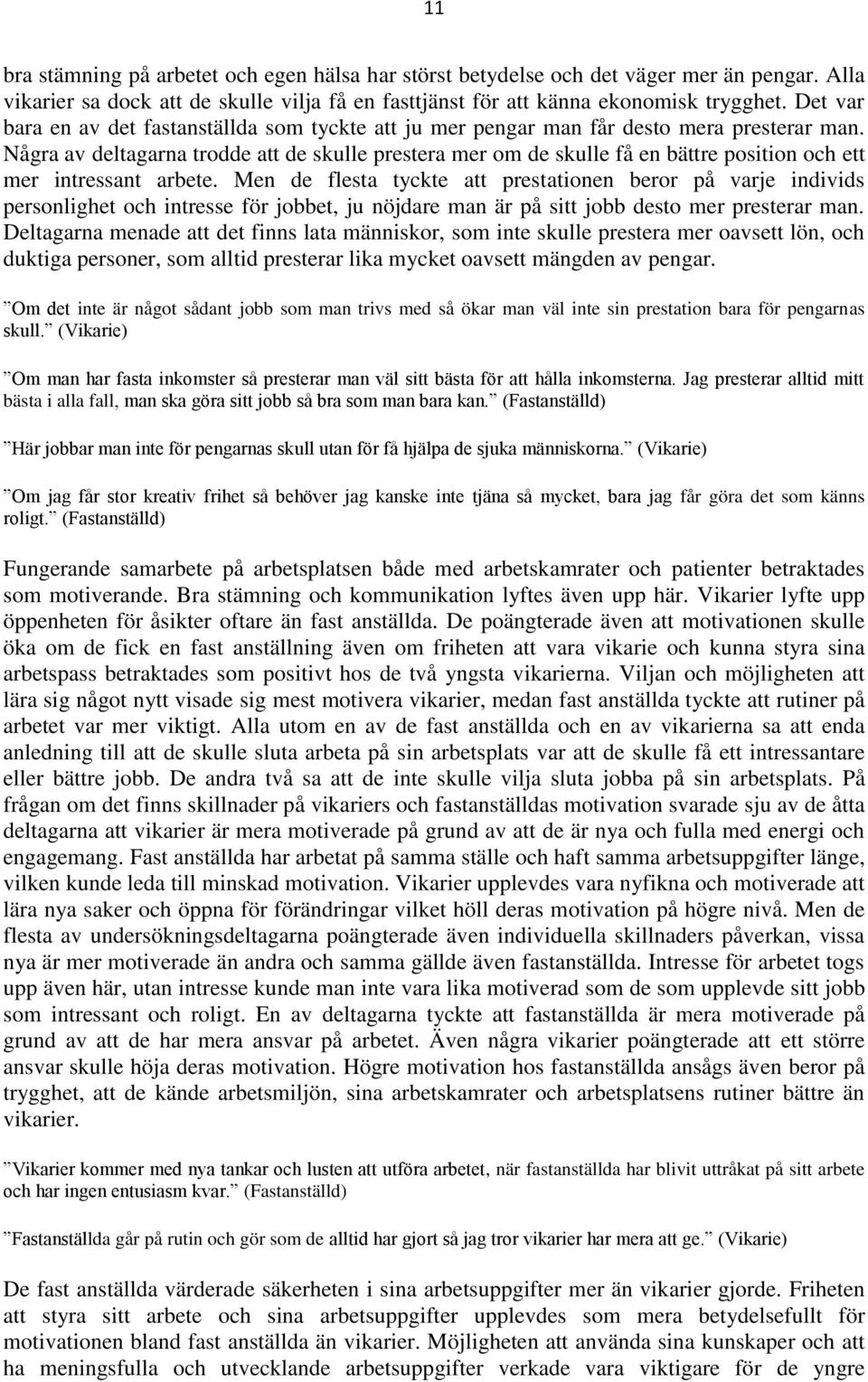 Några av deltagarna trodde att de skulle prestera mer om de skulle få en bättre position och ett mer intressant arbete.