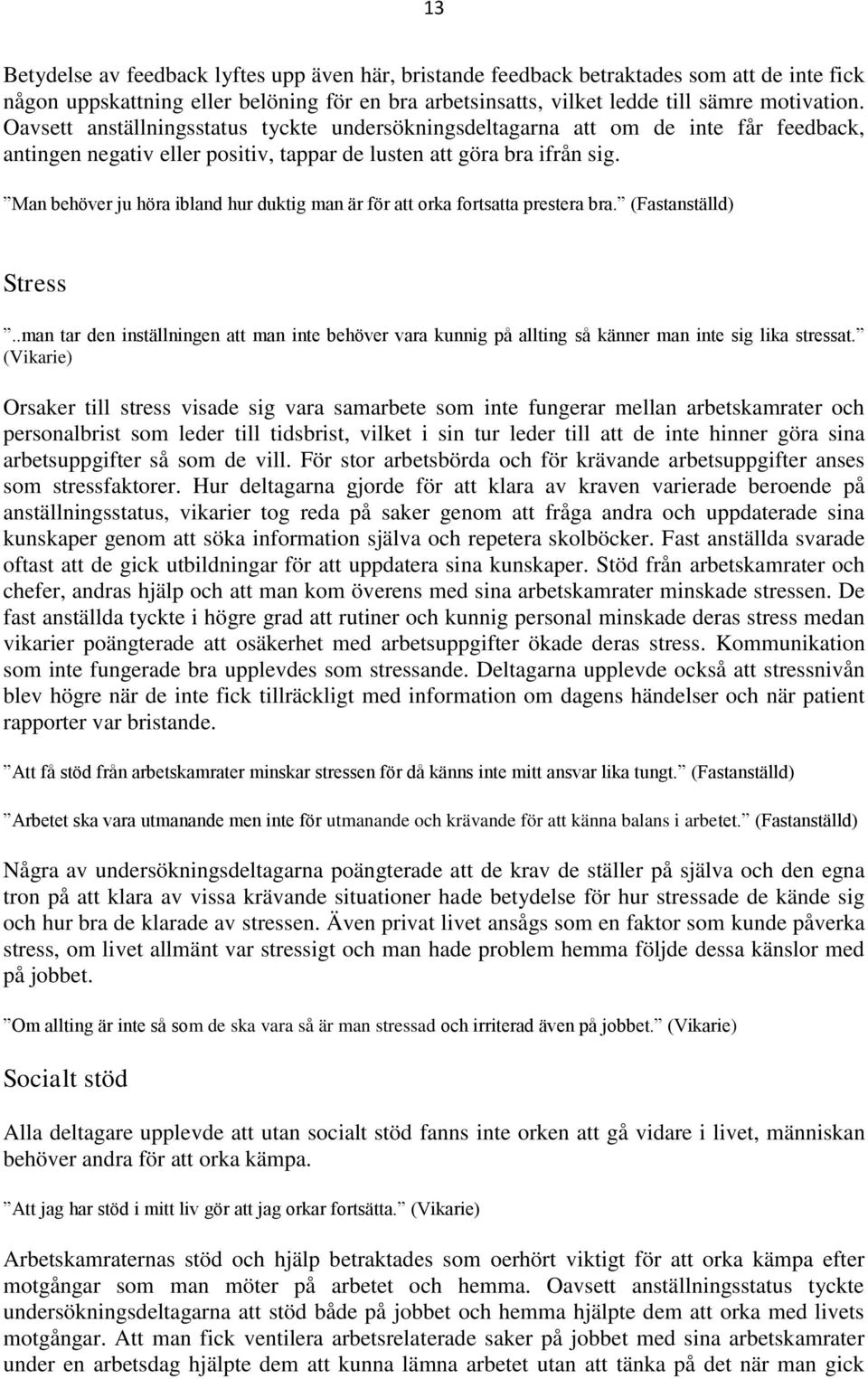 Man behöver ju höra ibland hur duktig man är för att orka fortsatta prestera bra. (Fastanställd) Stress.