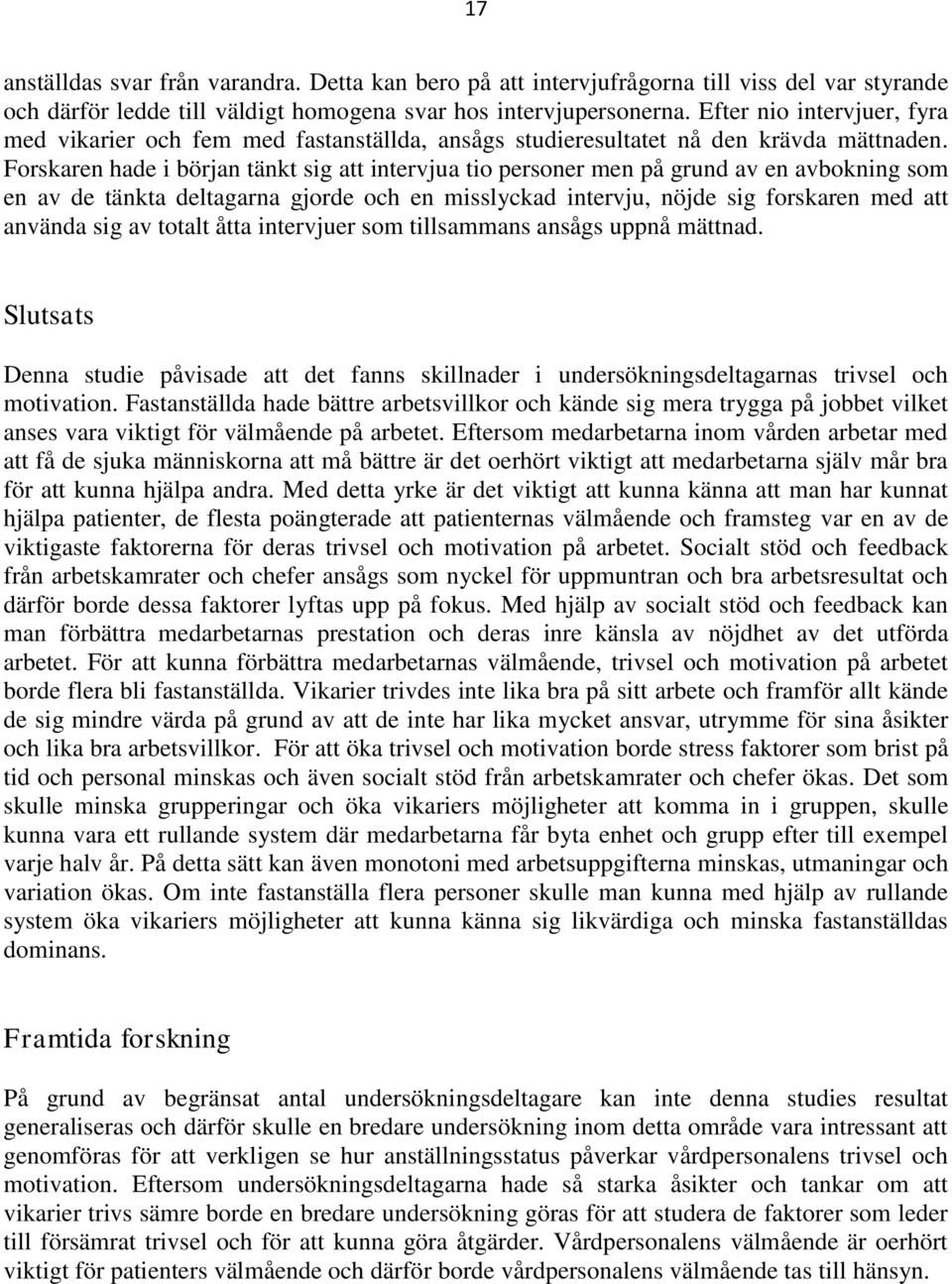 Forskaren hade i början tänkt sig att intervjua tio personer men på grund av en avbokning som en av de tänkta deltagarna gjorde och en misslyckad intervju, nöjde sig forskaren med att använda sig av