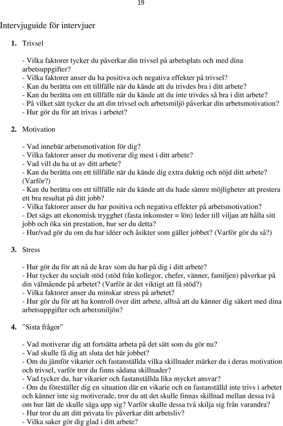 - Kan du berätta om ett tillfälle när du kände att du inte trivdes så bra i ditt arbete? - På vilket sätt tycker du att din trivsel och arbetsmiljö påverkar din arbetsmotivation?