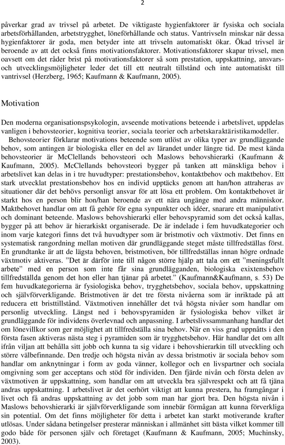 Motivationsfaktorer skapar trivsel, men oavsett om det råder brist på motivationsfaktorer så som prestation, uppskattning, ansvarsoch utvecklingsmöjligheter leder det till ett neutralt tillstånd och