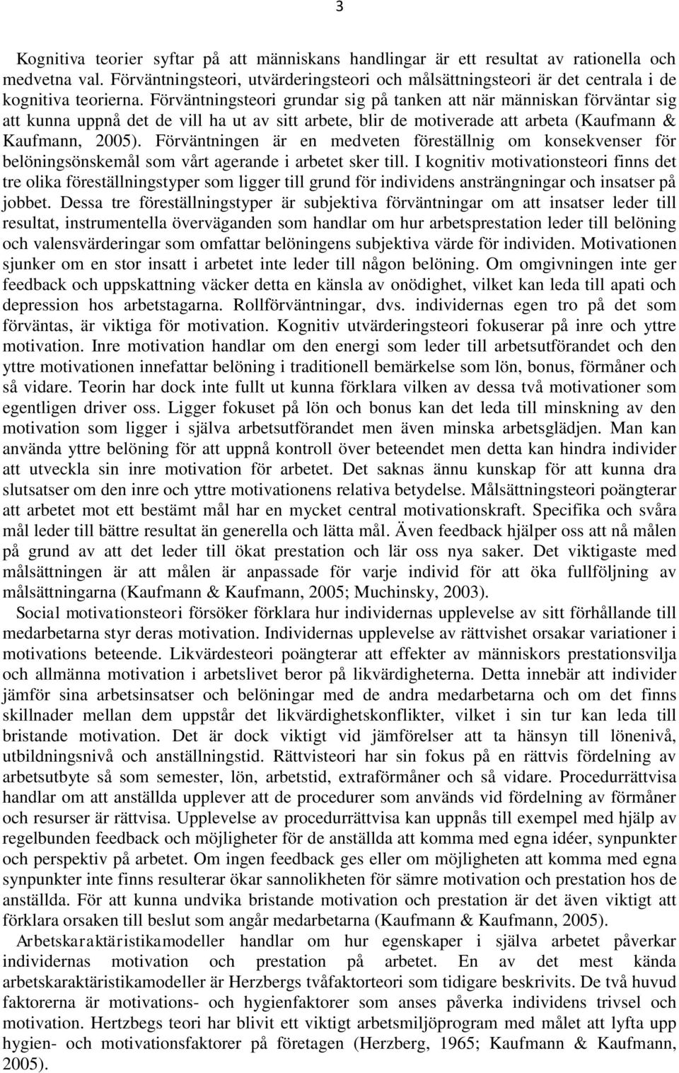 Förväntningsteori grundar sig på tanken att när människan förväntar sig att kunna uppnå det de vill ha ut av sitt arbete, blir de motiverade att arbeta (Kaufmann & Kaufmann, 2005).