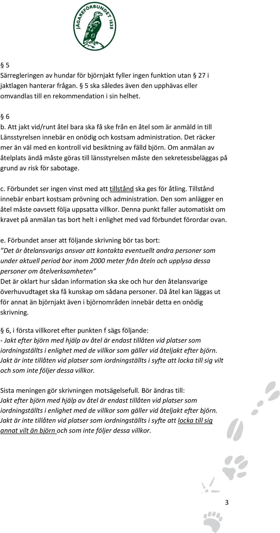 Det räcker mer än väl med en kontroll vid besiktning av fälld björn. Om anmälan av åtelplats ändå måste göras till länsstyrelsen måste den sekretessbeläggas på grund av risk för sabotage. c.