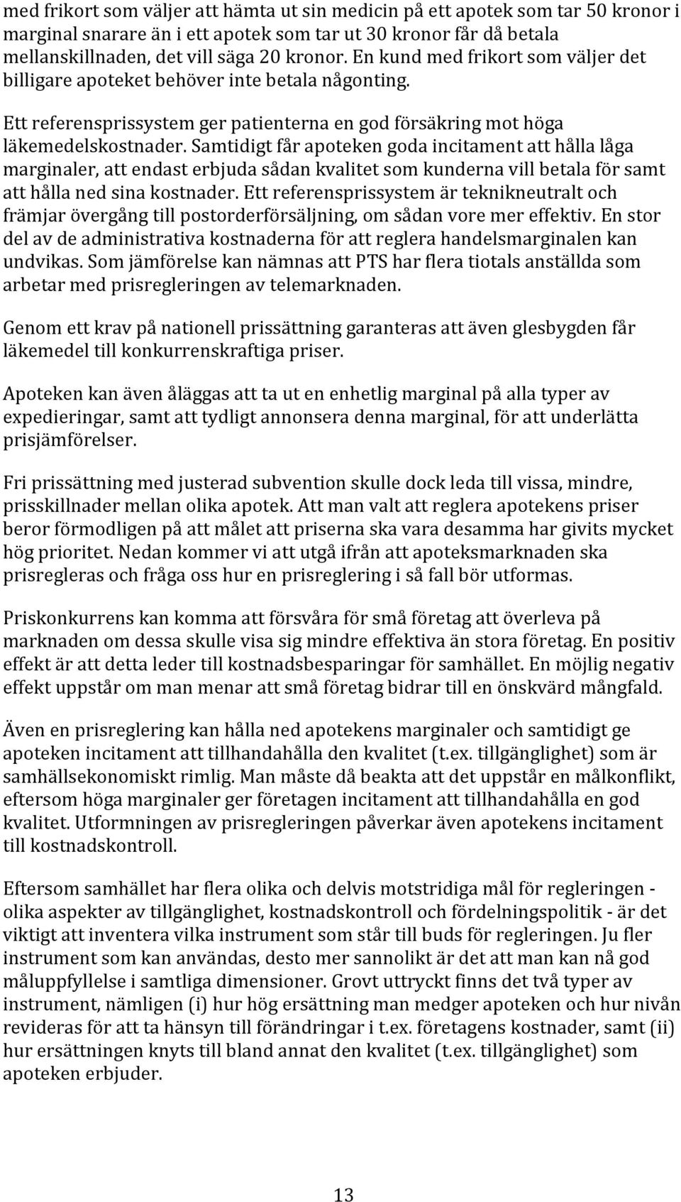 Samtidigt får apoteken goda incitament att hålla låga marginaler, att endast erbjuda sådan kvalitet som kunderna vill betala för samt att hålla ned sina kostnader.