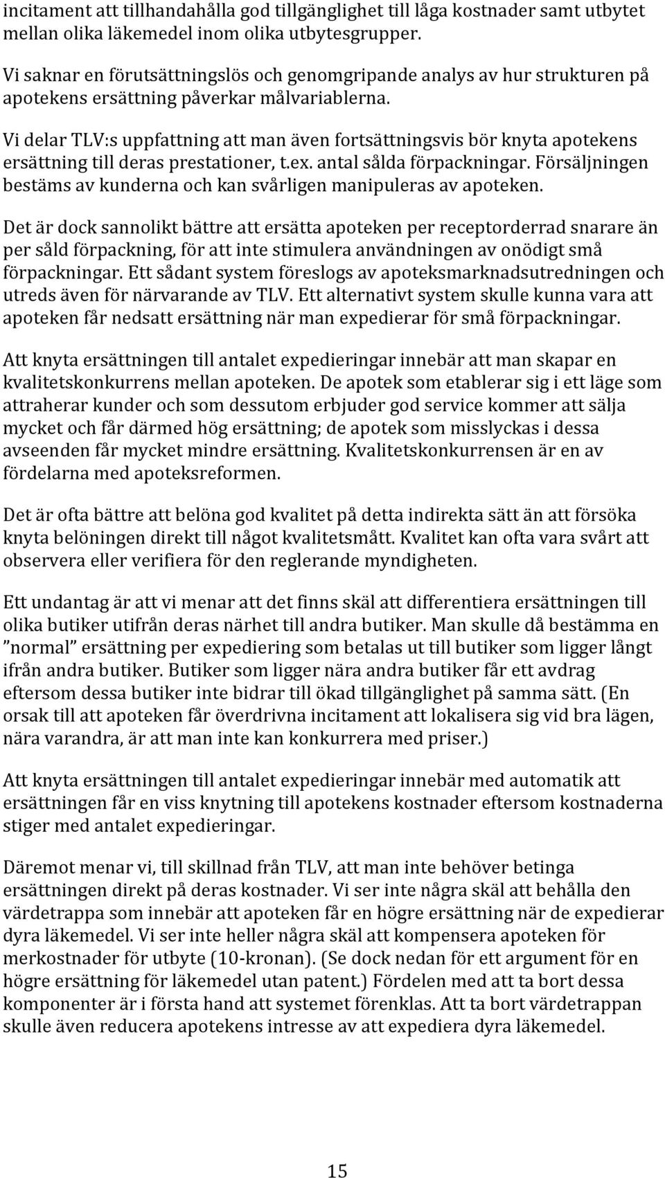 Vi delar TLV:s uppfattning att man även fortsättningsvis bör knyta apotekens ersättning till deras prestationer, t.ex. antal sålda förpackningar.