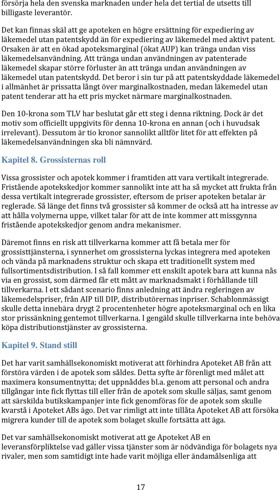 Orsaken är att en ökad apoteksmarginal (ökat AUP) kan tränga undan viss läkemedelsanvändning.