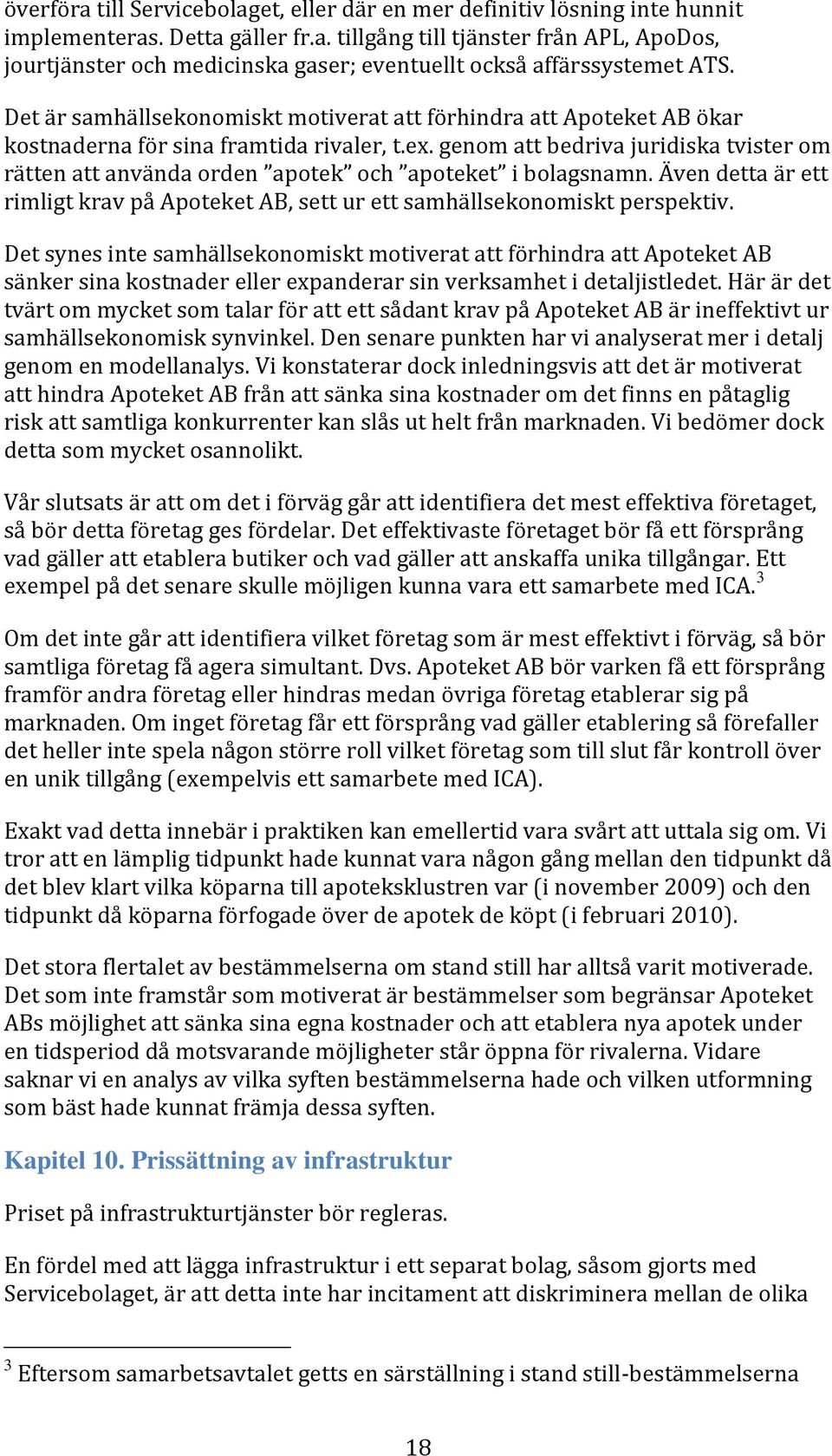 genom att bedriva juridiska tvister om rätten att använda orden apotek och apoteket i bolagsnamn. Även detta är ett rimligt krav på Apoteket AB, sett ur ett samhällsekonomiskt perspektiv.