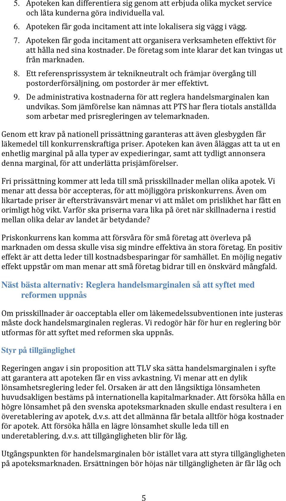 Ett referensprissystem är teknikneutralt och främjar övergång till postorderförsäljning, om postorder är mer effektivt. 9. De administrativa kostnaderna för att reglera handelsmarginalen kan undvikas.