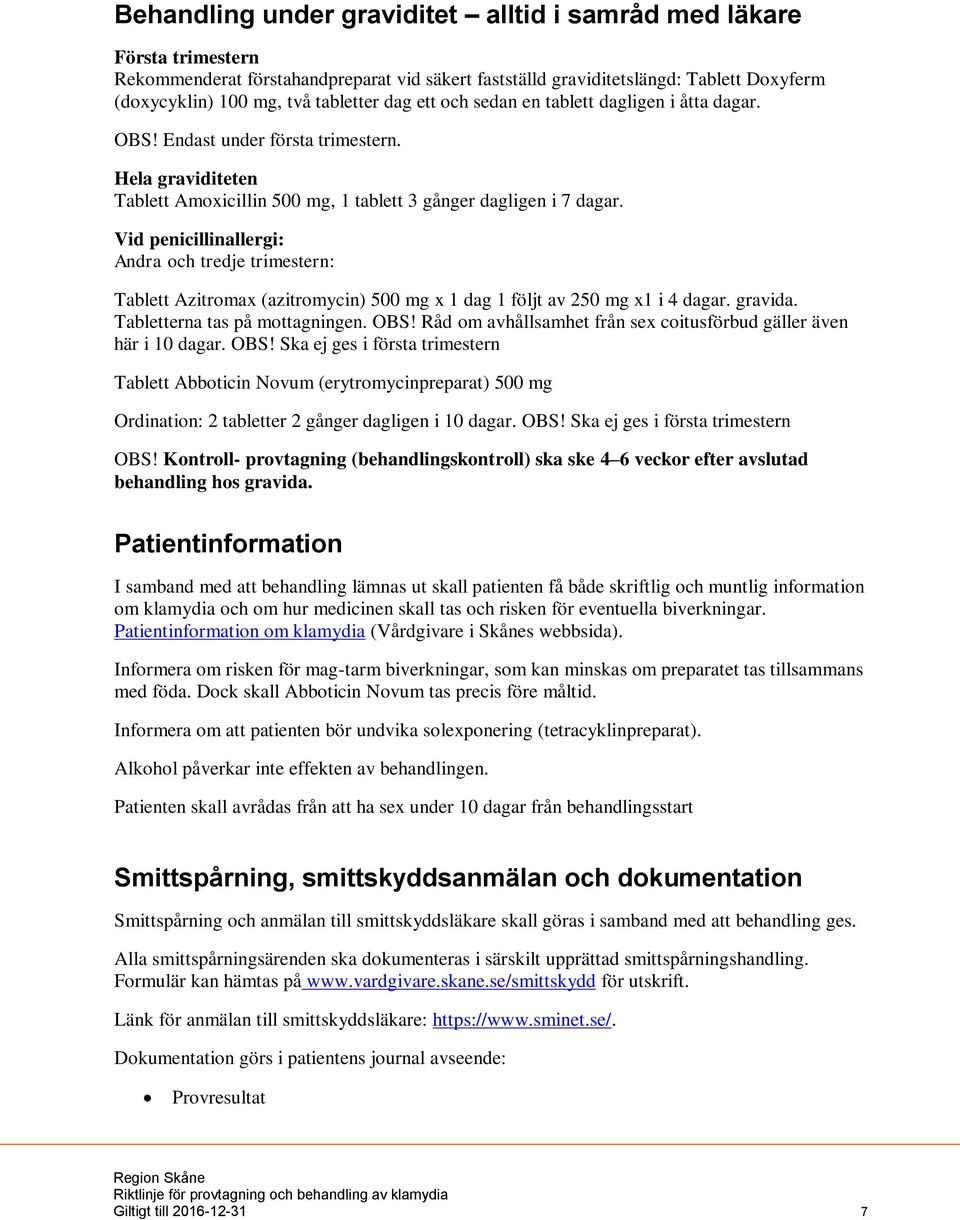 Vid penicillinallergi: Andra och tredje trimestern: Tablett Azitromax (azitromycin) 500 mg x 1 dag 1 följt av 250 mg x1 i 4 dagar. gravida. Tabletterna tas på mottagningen. OBS!