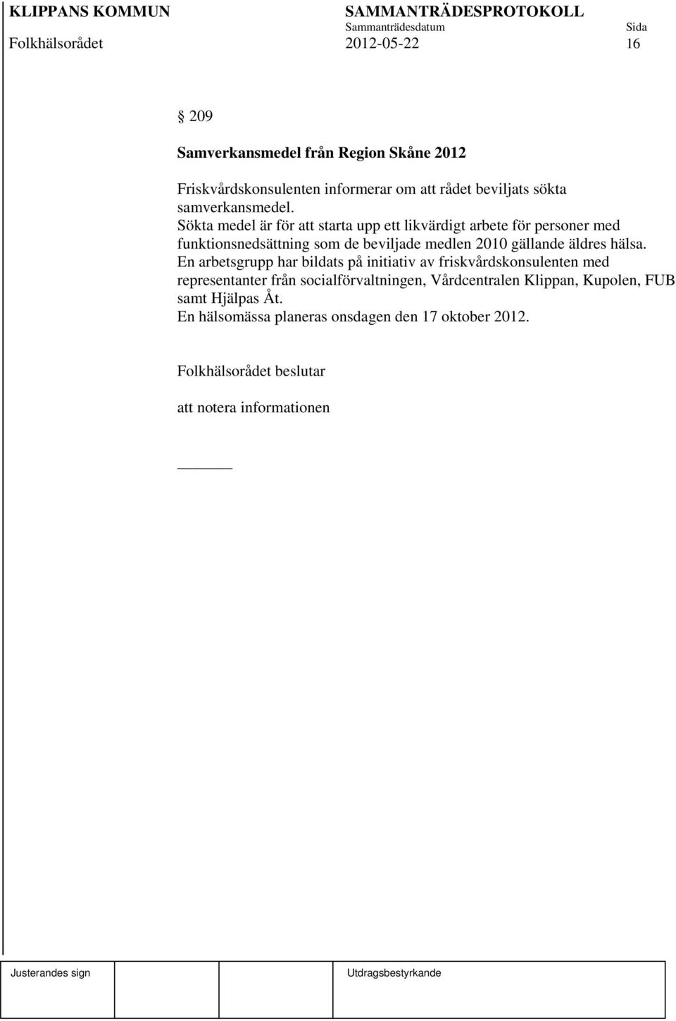 Sökta medel är för att starta upp ett likvärdigt arbete för personer med funktionsnedsättning som de beviljade medlen 2010 gällande