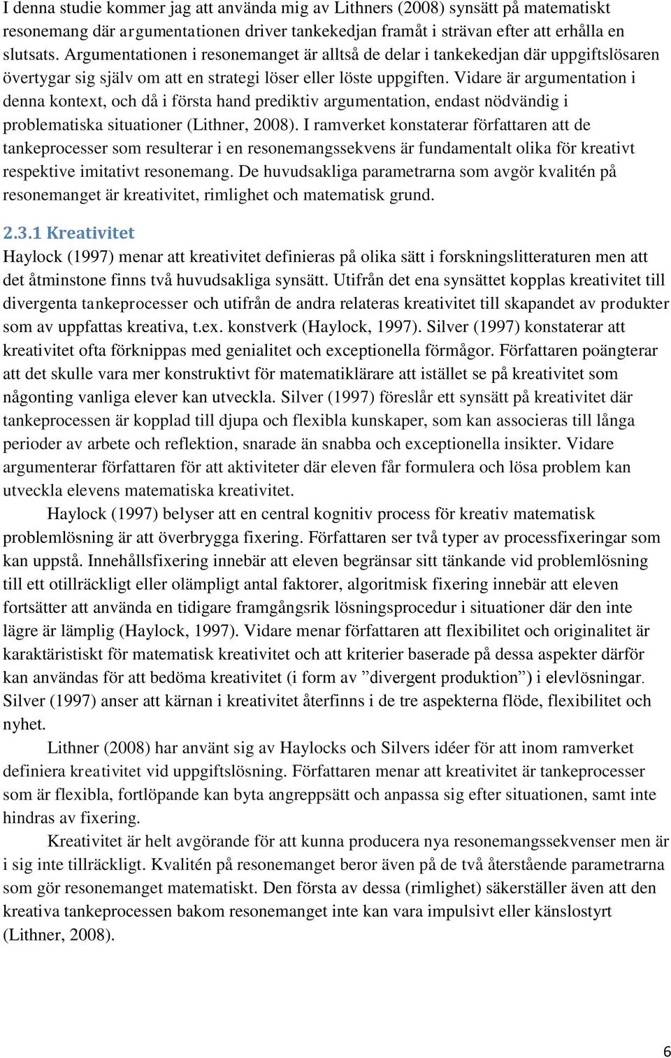 Vidare är argumentation i denna kontext, och då i första hand prediktiv argumentation, endast nödvändig i problematiska situationer (Lithner, 2008).