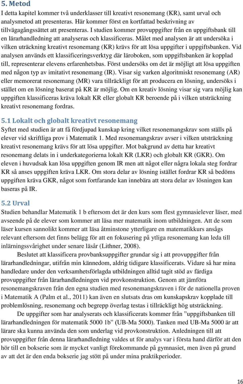 Målet med analysen är att undersöka i vilken uträckning kreativt resonemang (KR) krävs för att lösa uppgifter i uppgiftsbanken.