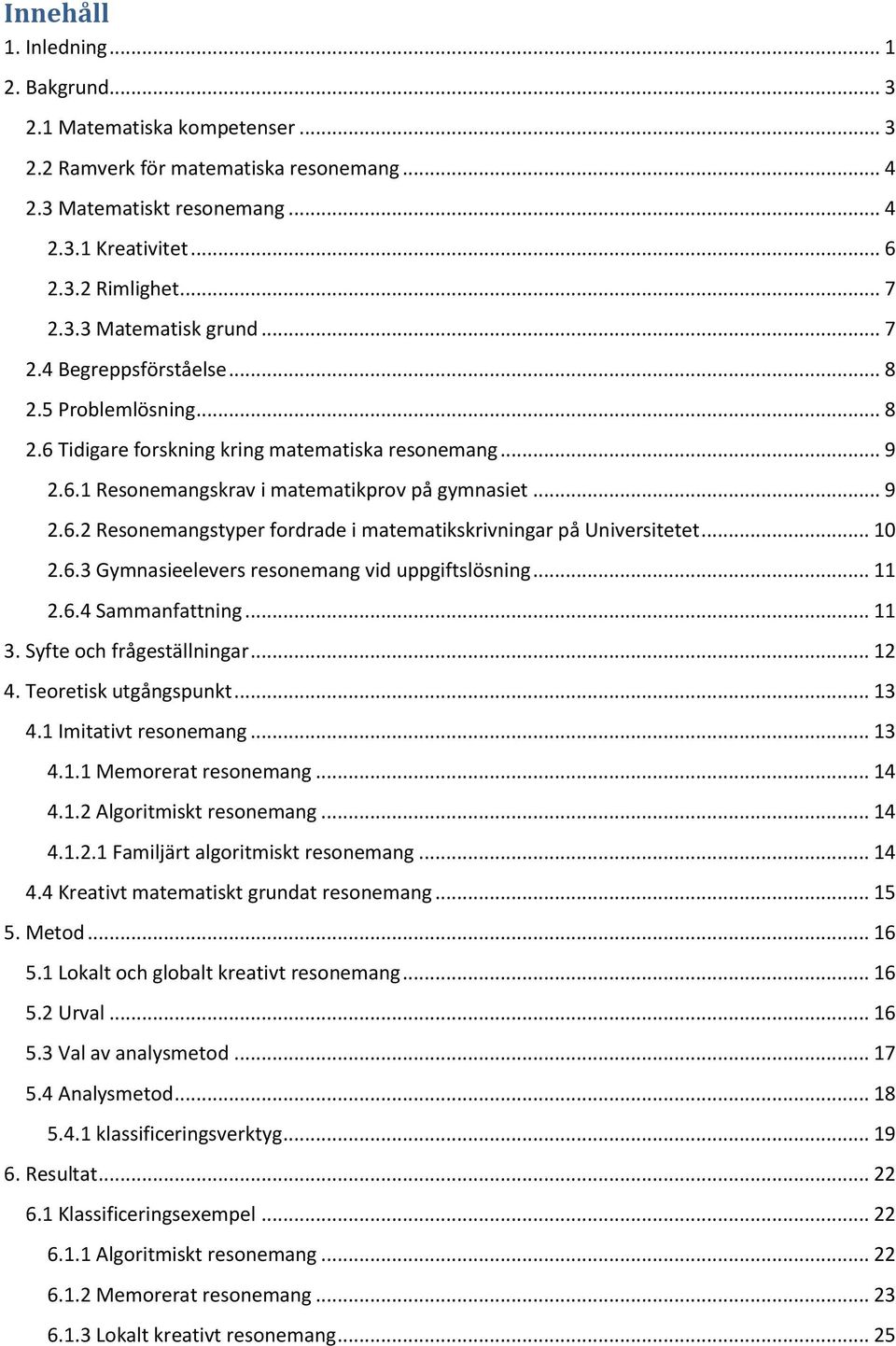 .. 10 2.6.3 Gymnasieelevers resonemang vid uppgiftslösning... 11 2.6.4 Sammanfattning... 11 3. Syfte och frågeställningar... 12 4. Teoretisk utgångspunkt... 13 4.1 Imitativt resonemang... 13 4.1.1 Memorerat resonemang.