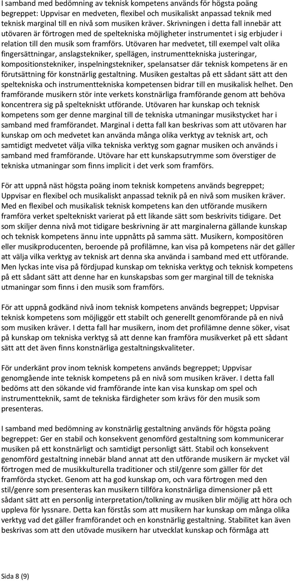 Utövaren har medvetet, till exempel valt olika fingersättningar, anslagstekniker, spellägen, instrumenttekniska justeringar, kompositionstekniker, inspelningstekniker, spelansatser där teknisk