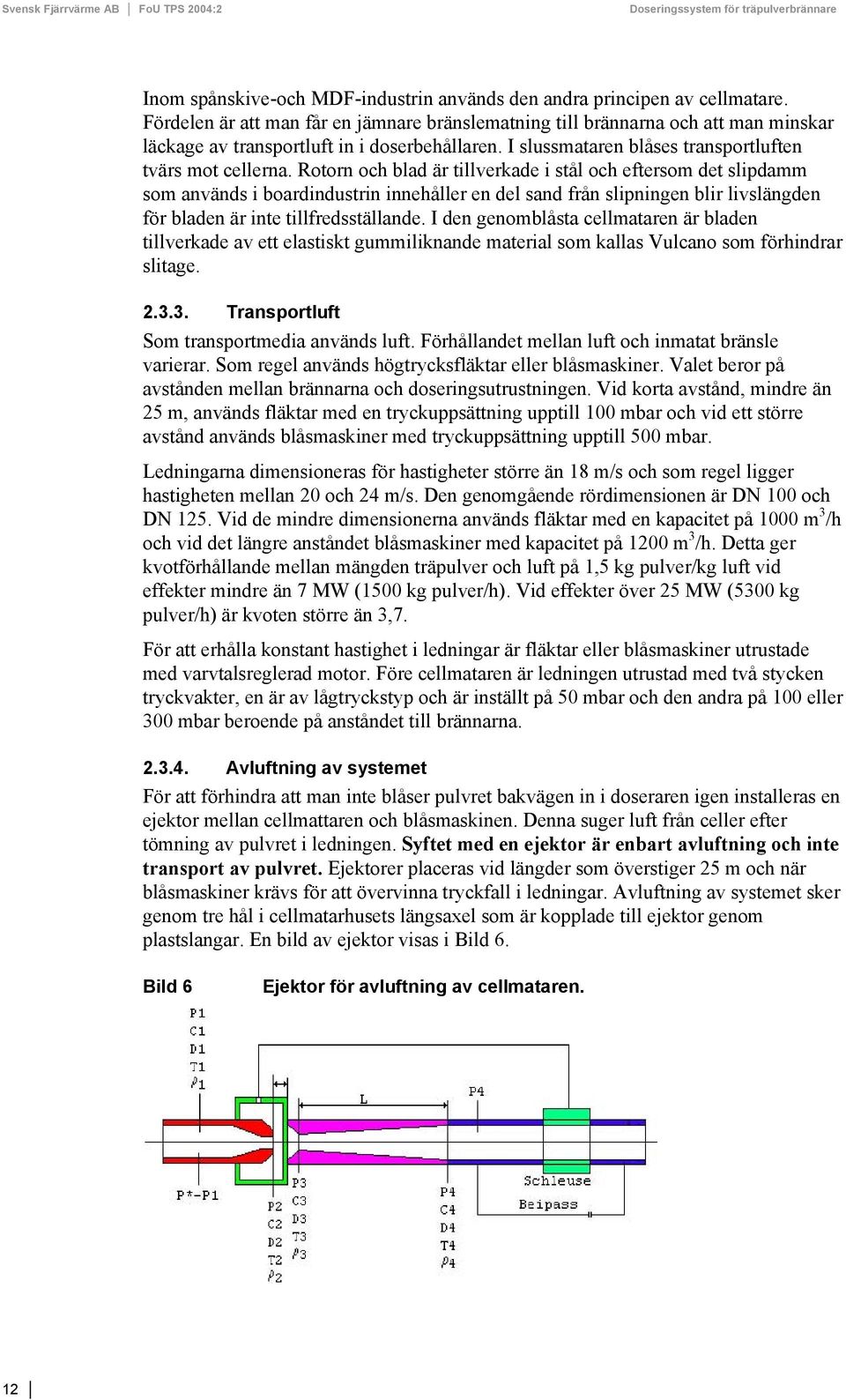 Rotorn och blad är tillverkade i stål och eftersom det slipdamm som används i boardindustrin innehåller en del sand från slipningen blir livslängden för bladen är inte tillfredsställande.