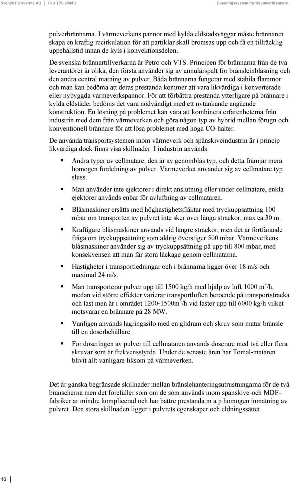 De svenska brännartillverkarna är Petro och VTS.