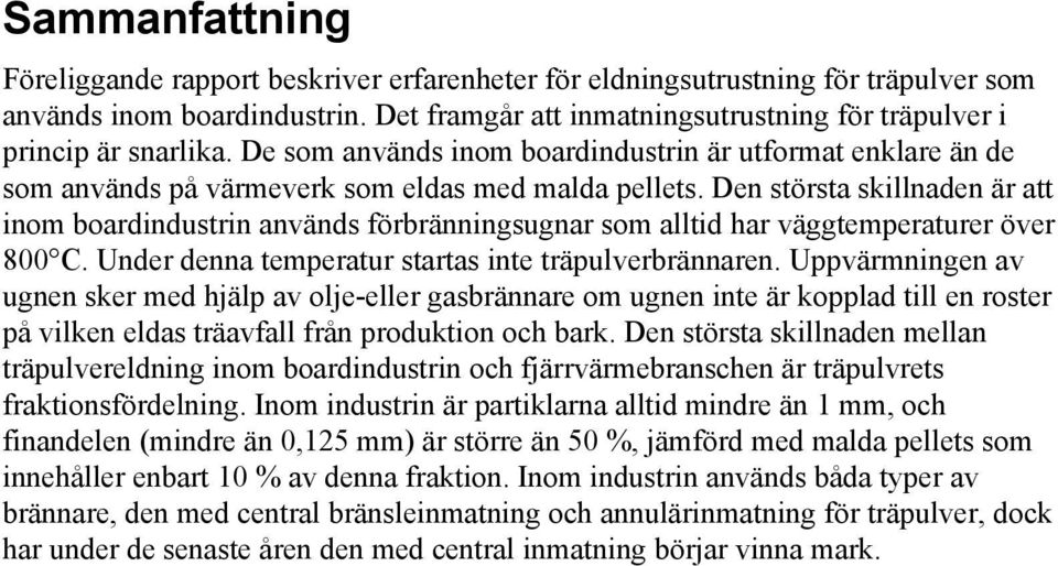 Den största skillnaden är att inom boardindustrin används förbränningsugnar som alltid har väggtemperaturer över 800 C. Under denna temperatur startas inte träpulverbrännaren.