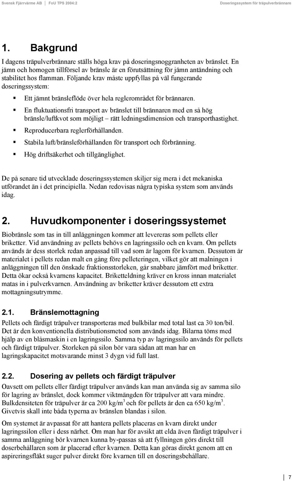 Följande krav måste uppfyllas på väl fungerande doseringssystem: Ett jämnt bränsleflöde över hela reglerområdet för brännaren.